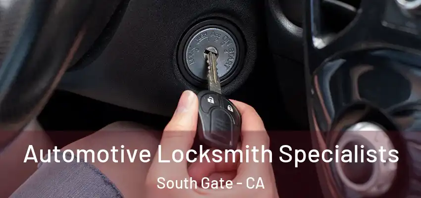Automotive Locksmith Specialists South Gate - CA