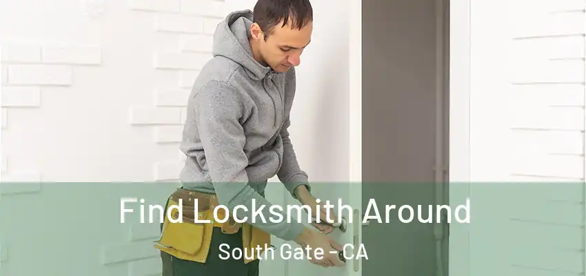 Find Locksmith Around South Gate - CA