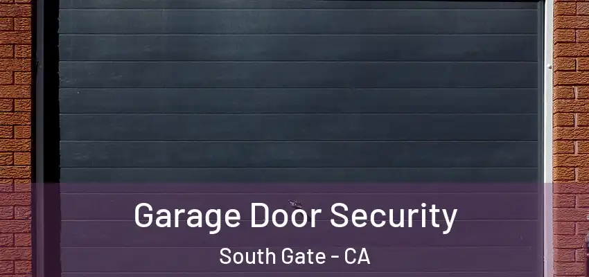  Garage Door Security South Gate - CA