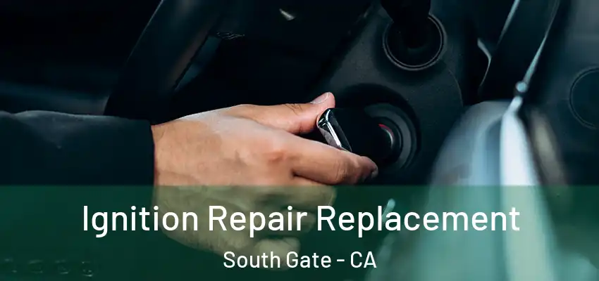  Ignition Repair Replacement South Gate - CA